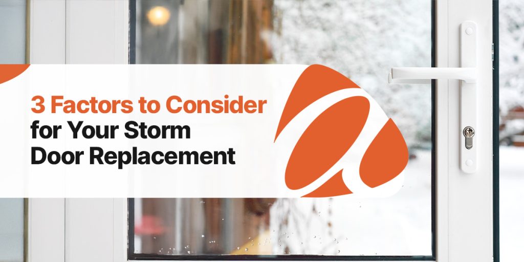 3 Factors to Consider for Your Storm Door Replacement