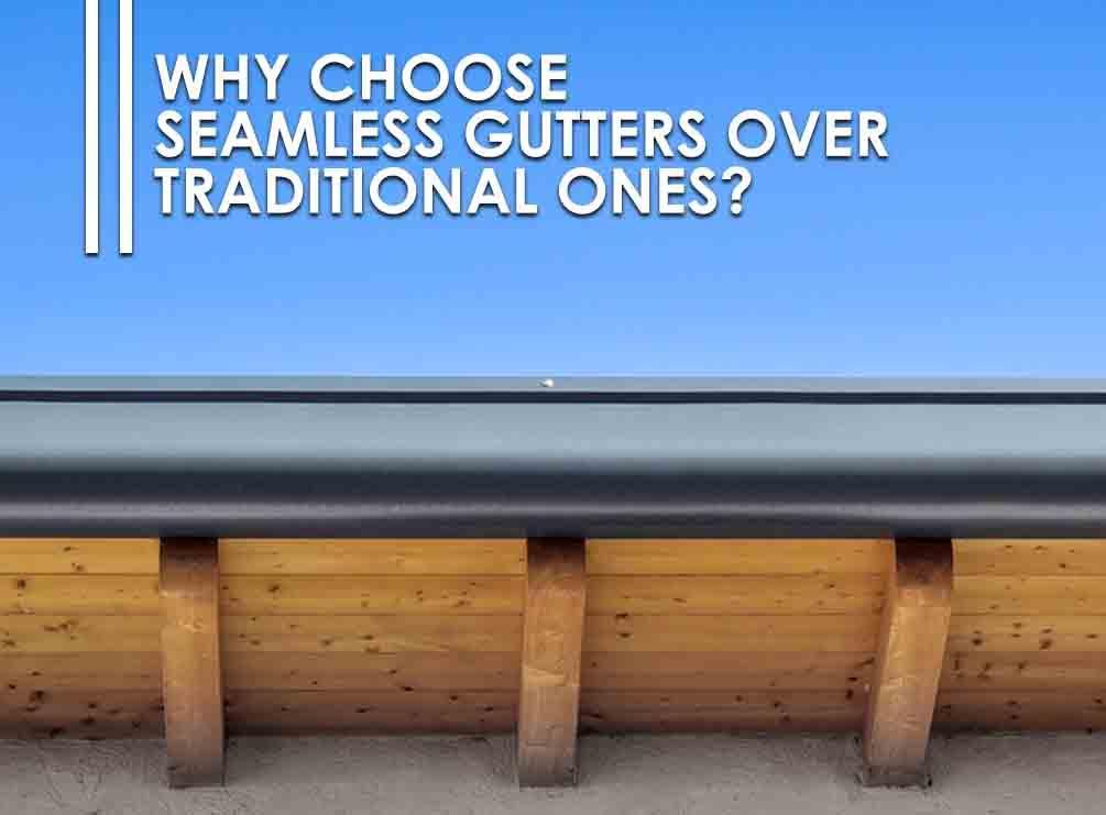 Why Choose Seamless Gutters Over Traditional Gutters?