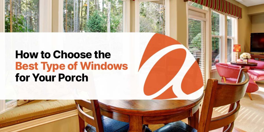 how to choose the best type of windows for your porch
