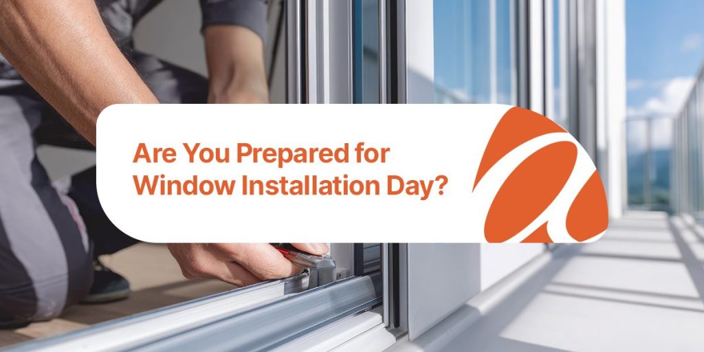 are you prepared for window installation day