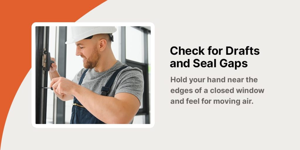 check for drafts and seal gaps by feeling for moving air